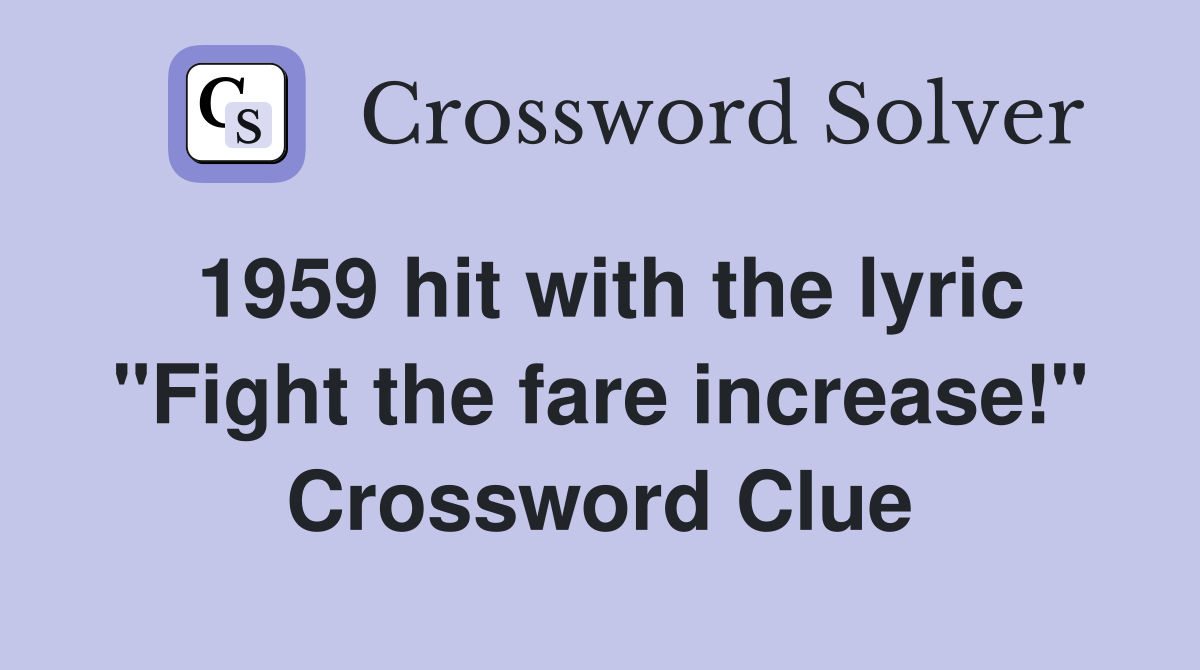1959 hit with the lyric "Fight the fare increase!" Crossword Clue