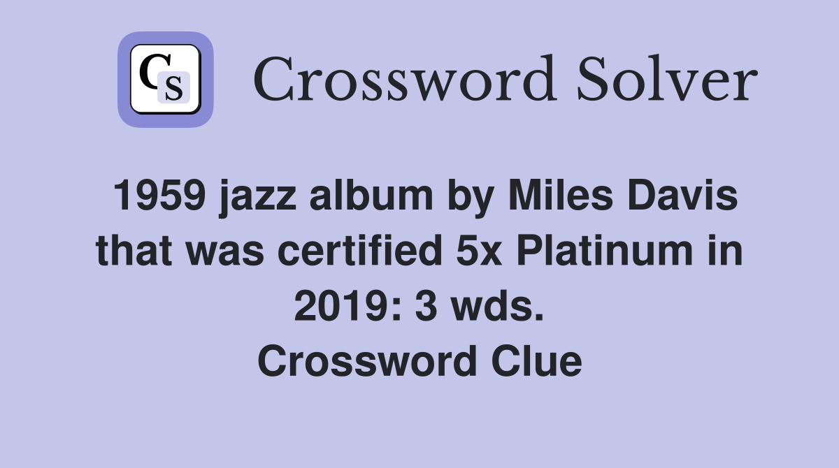 1959 jazz album by Miles Davis that was certified 5x Platinum in 2019: 3 wds. Crossword Clue