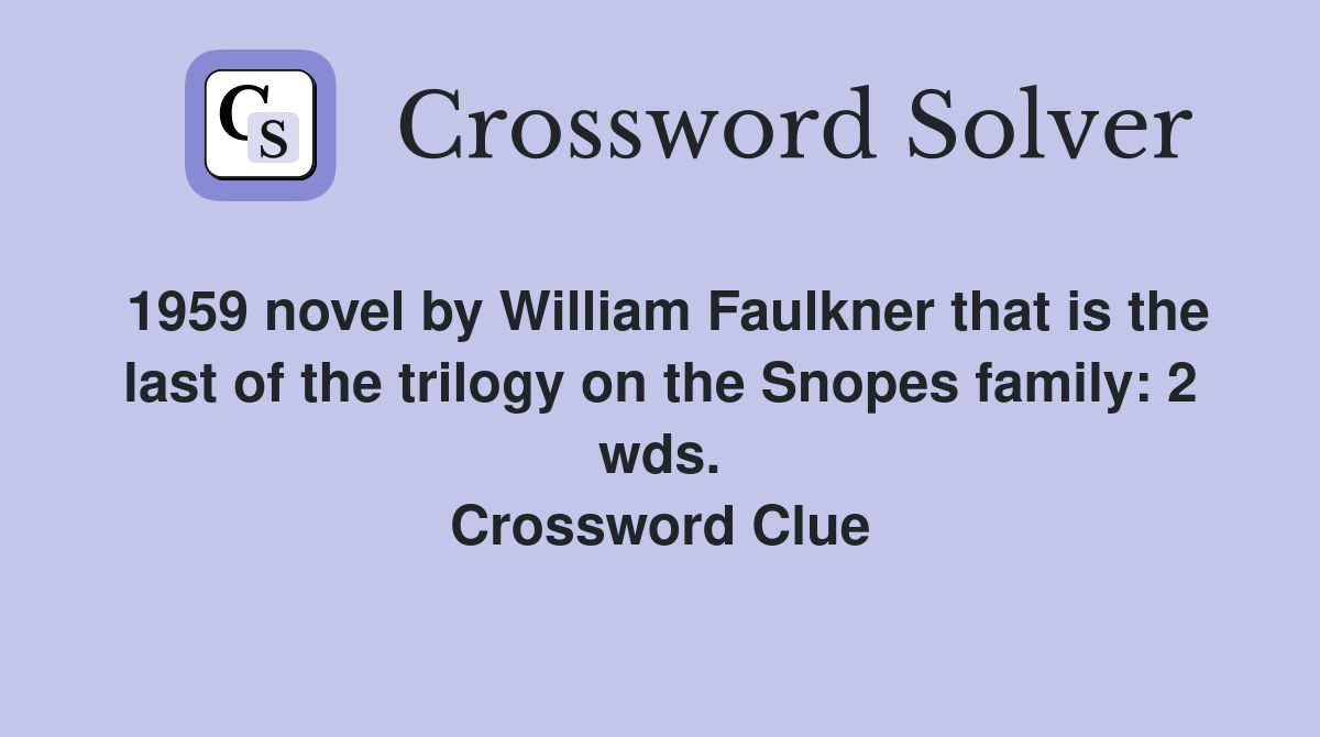 1959 novel by William Faulkner that is the last of the trilogy on the Snopes family: 2 wds. Crossword Clue