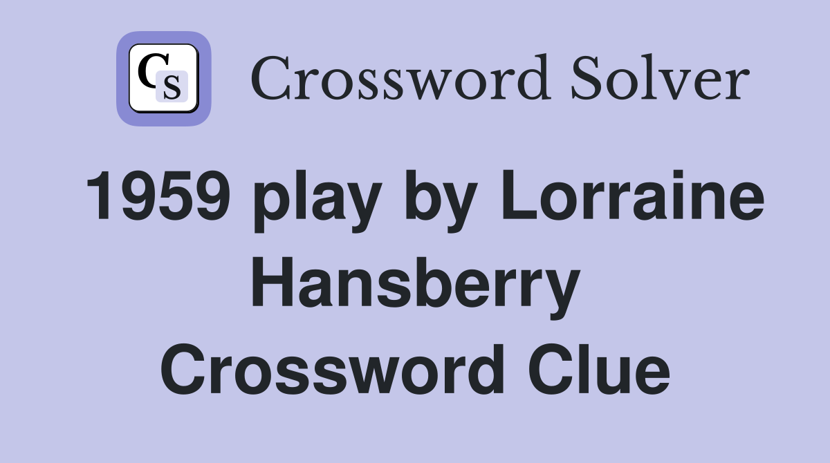 1959 play by Lorraine Hansberry Crossword Clue