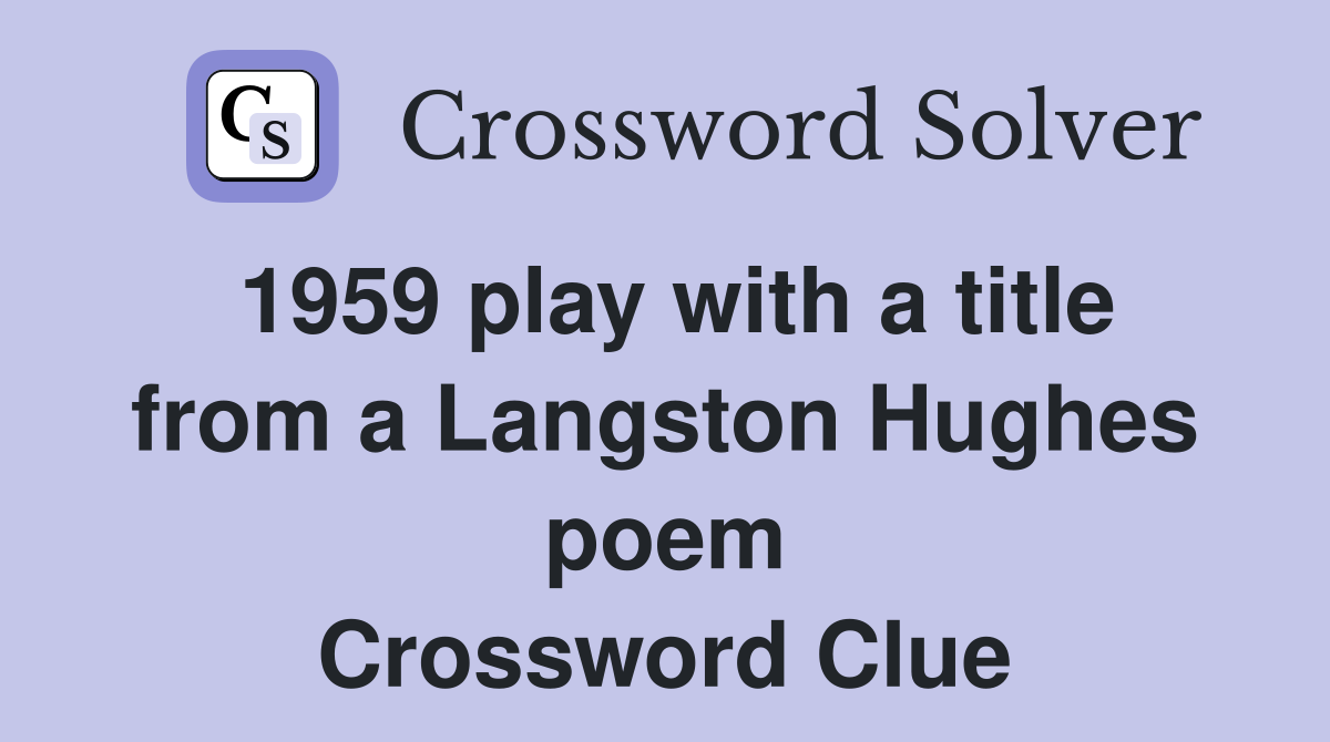 1959 play with a title from a Langston Hughes poem Crossword Clue