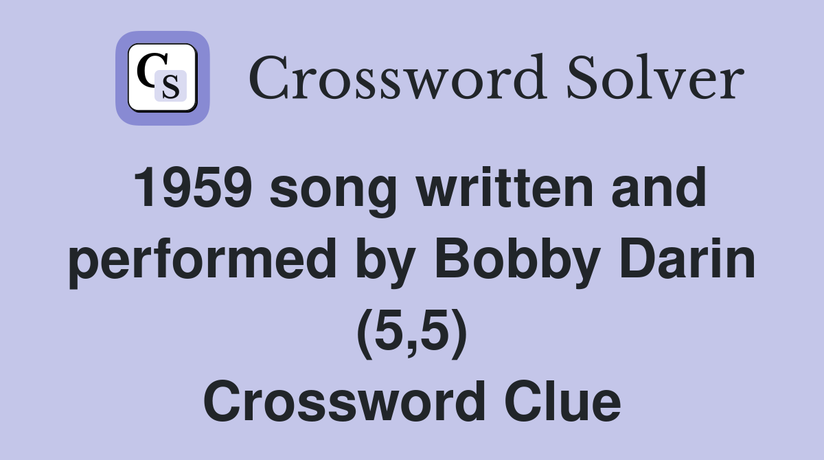 1959 song written and performed by Bobby Darin (5,5) Crossword Clue