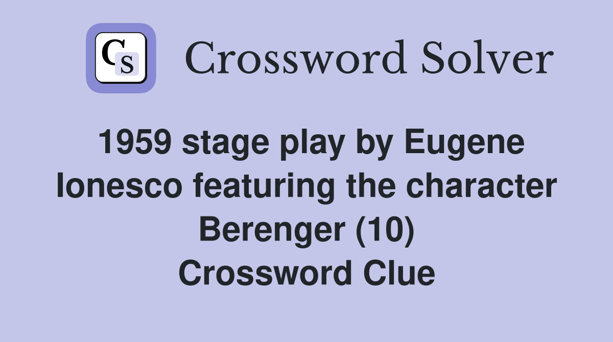 1959 stage play by Eugene Ionesco featuring the character Berenger (10) Crossword Clue