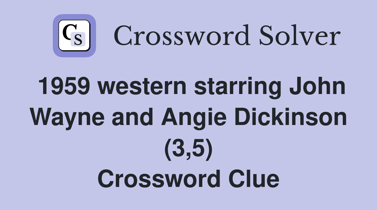 1959 western starring John Wayne and Angie Dickinson (3,5) Crossword Clue