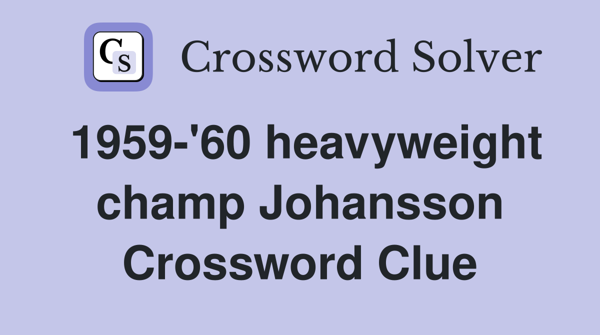 1959-'60 heavyweight champ Johansson Crossword Clue