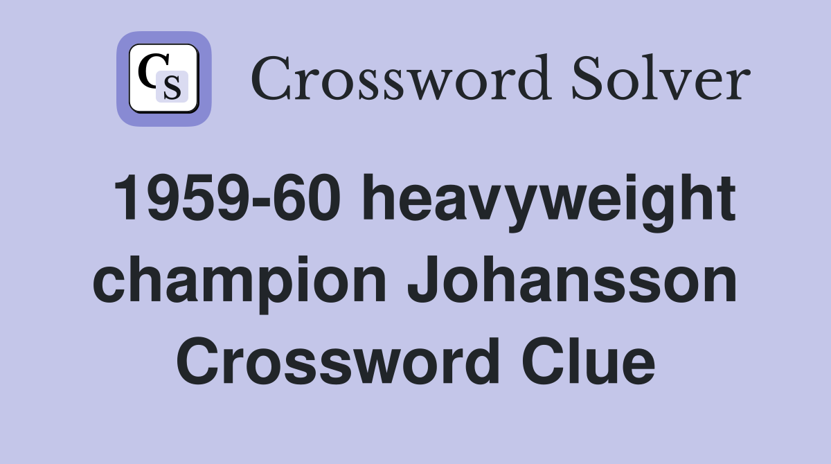 1959-60 heavyweight champion Johansson Crossword Clue