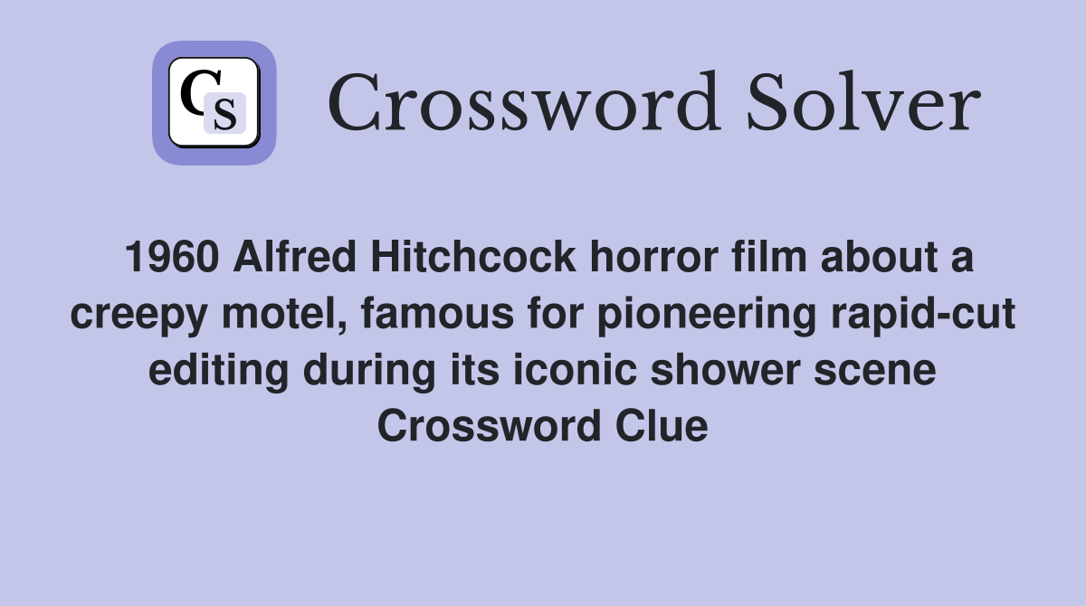 1960 Alfred Hitchcock horror film about a creepy motel, famous for pioneering rapid-cut editing during its iconic shower scene Crossword Clue