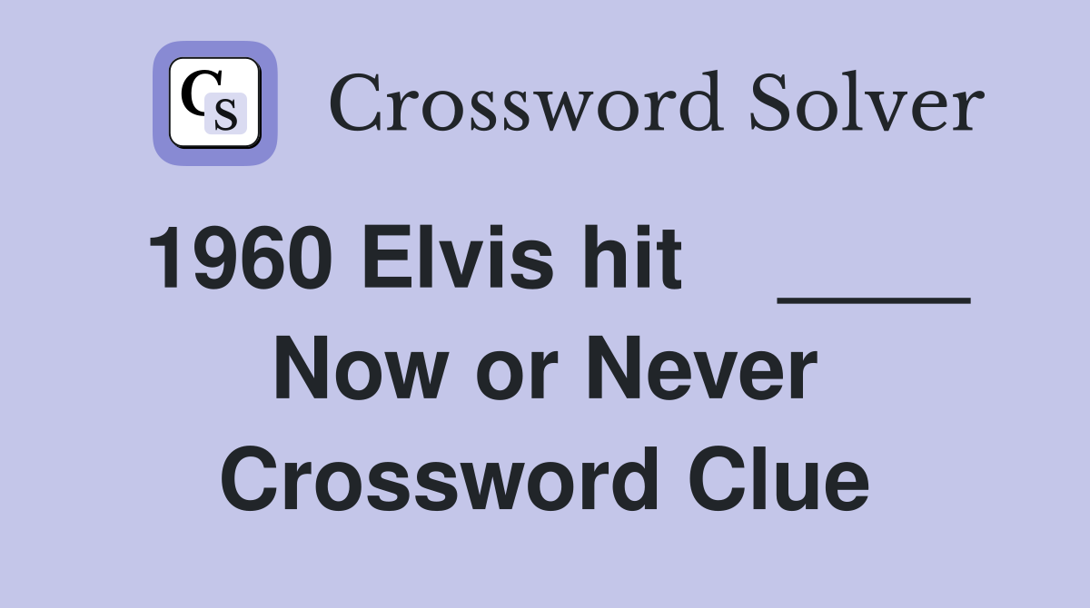 1960 Elvis hit    ____ Now or Never Crossword Clue