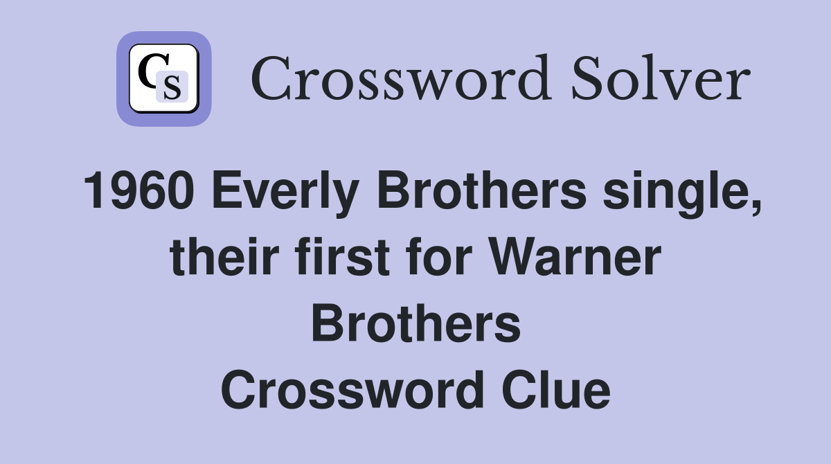 1960 Everly Brothers single, their first for Warner Brothers Crossword Clue