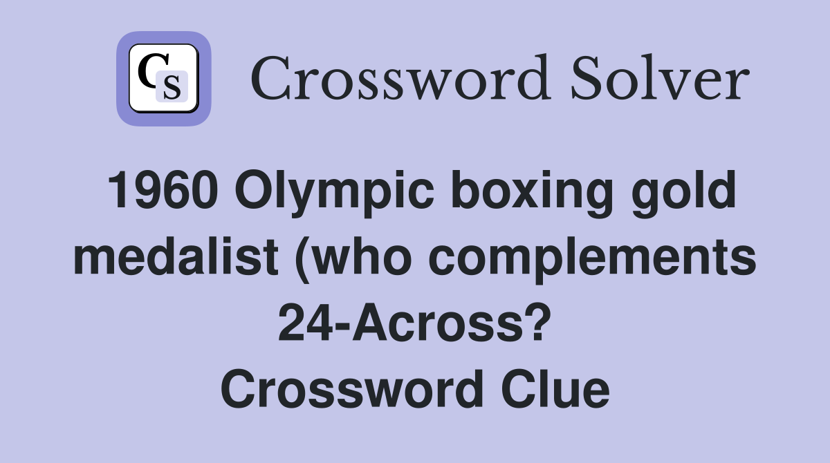 1960 Olympic boxing gold medalist (who complements 24 Across 1960 Olympic boxing gold medalist (who complements 24 Across