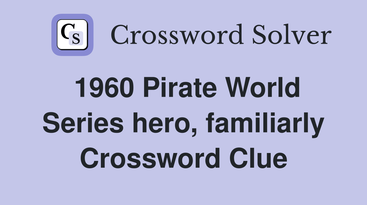 1960 Pirate World Series hero, familiarly Crossword Clue