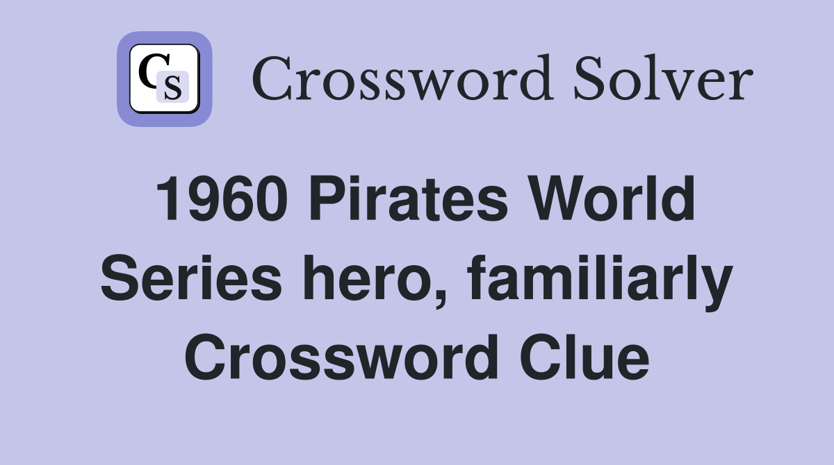 1960 Pirates World Series hero, familiarly Crossword Clue