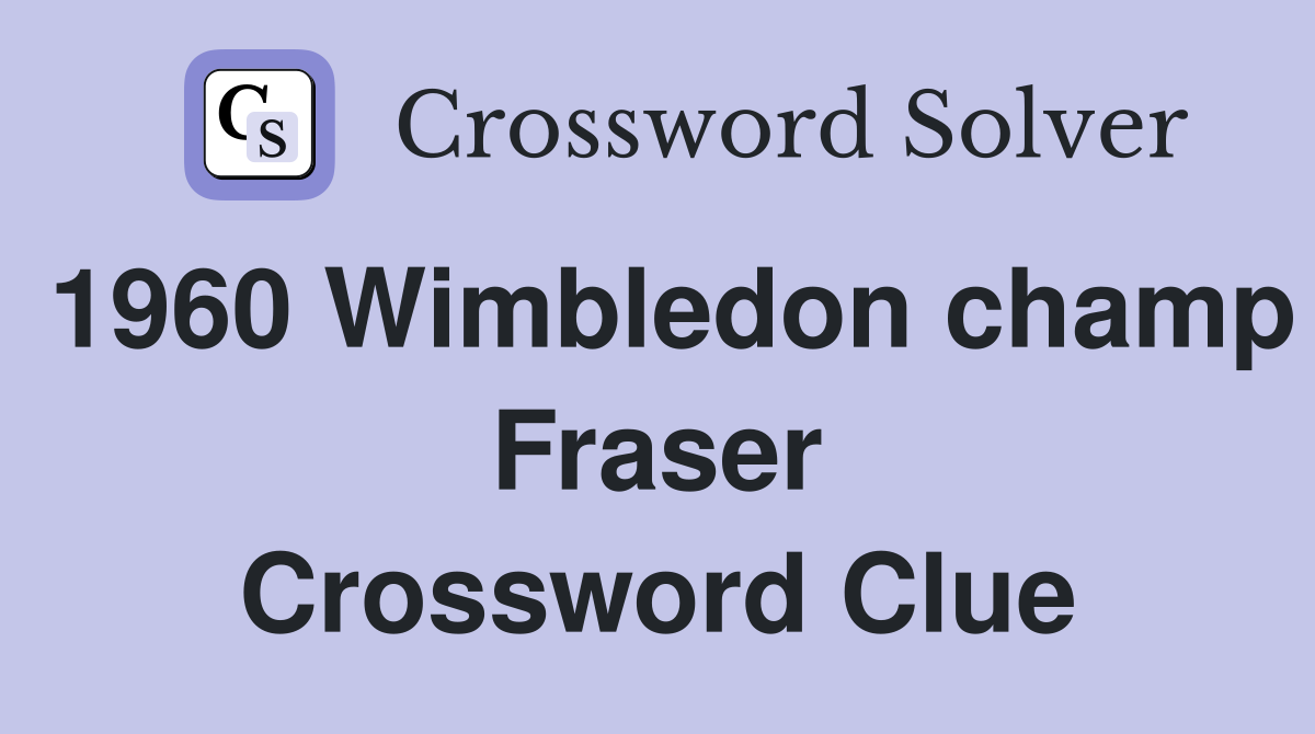 1960 Wimbledon champ Fraser Crossword Clue