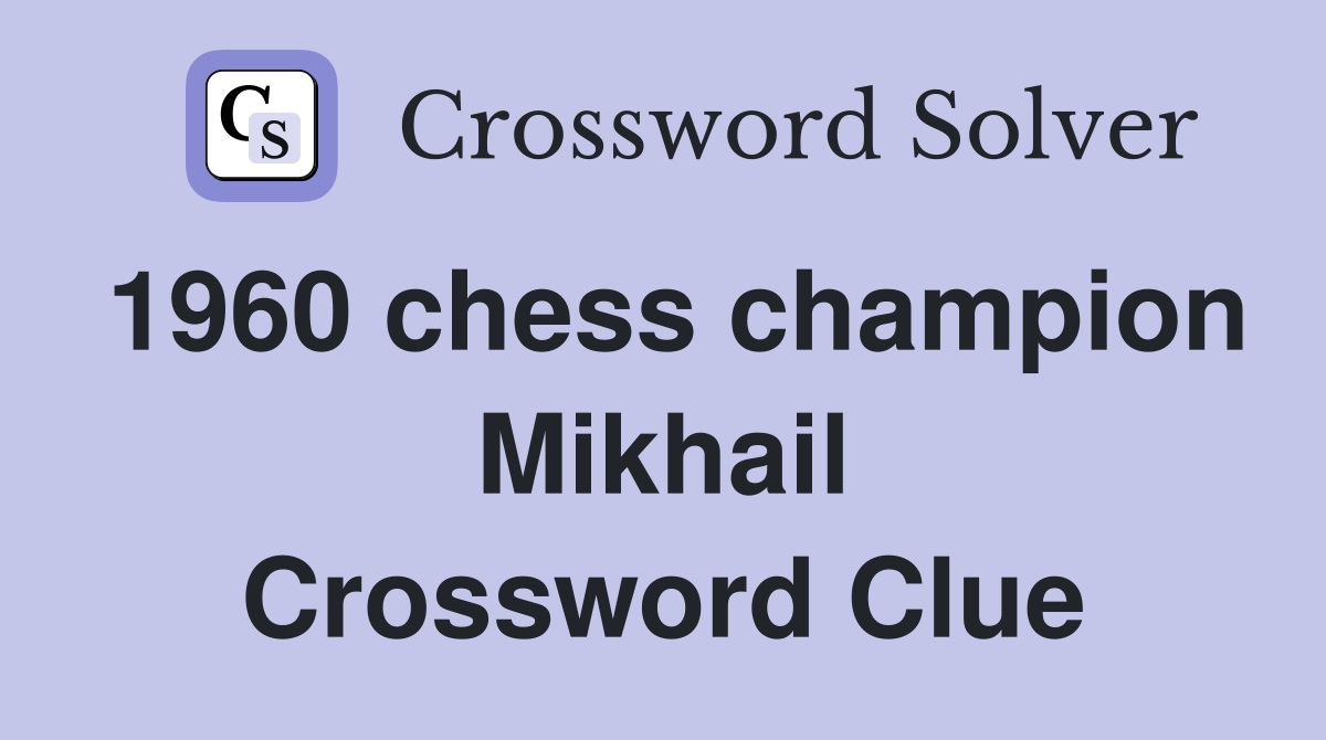 1960 chess champion Mikhail Crossword Clue