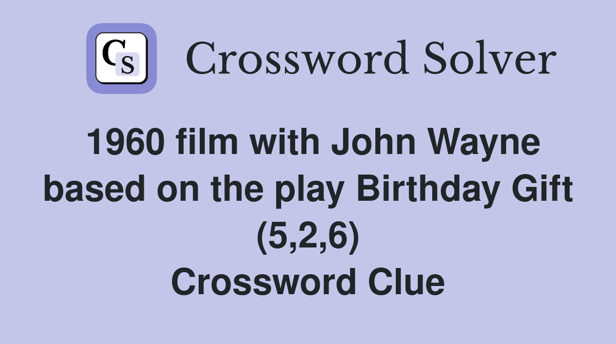 1960 film with John Wayne based on the play Birthday Gift (5,2,6) Crossword Clue