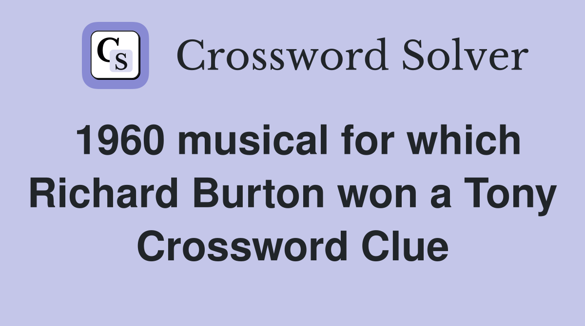 1960 musical for which Richard Burton won a Tony Crossword Clue