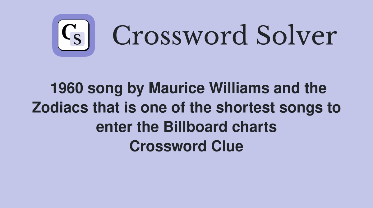 1960 song by Maurice Williams and the Zodiacs that is one of the shortest songs to enter the Billboard charts Crossword Clue