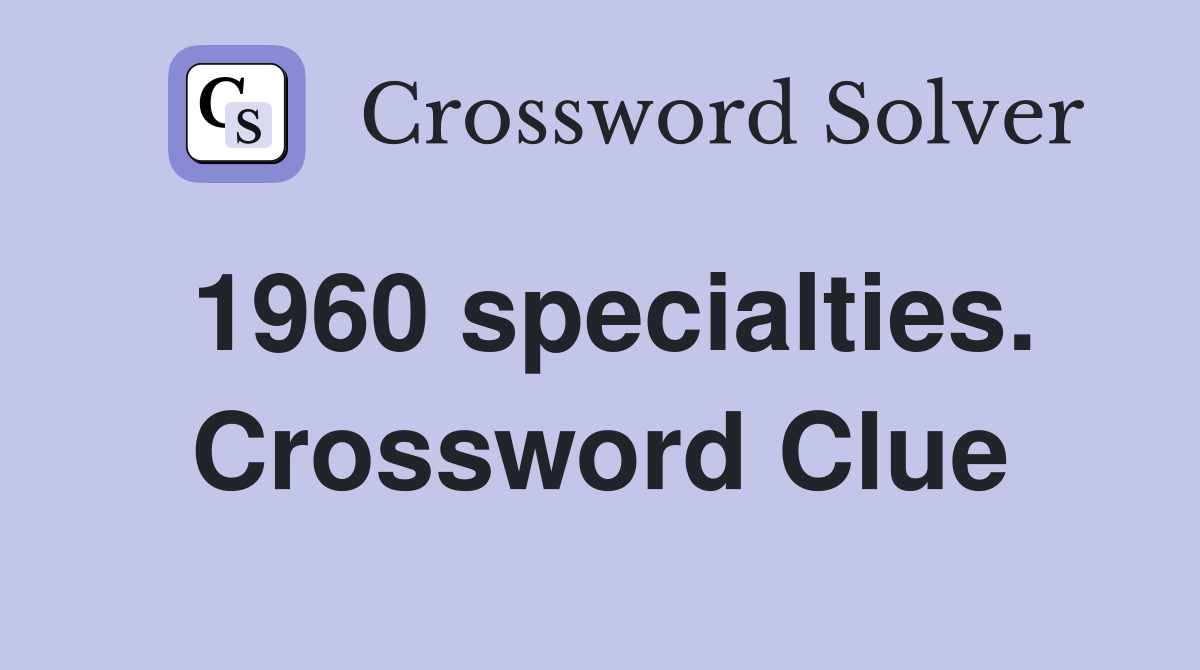 1960 specialties. Crossword Clue