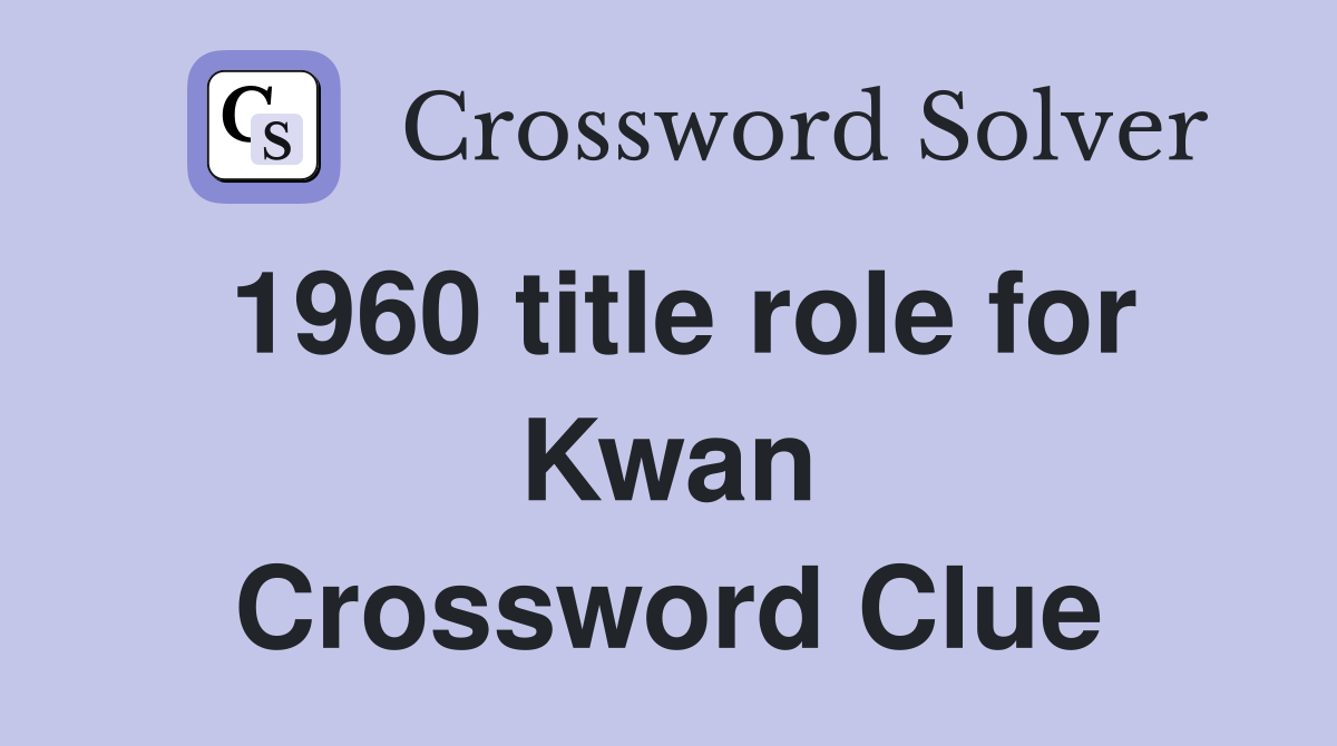 1960 title role for Kwan Crossword Clue
