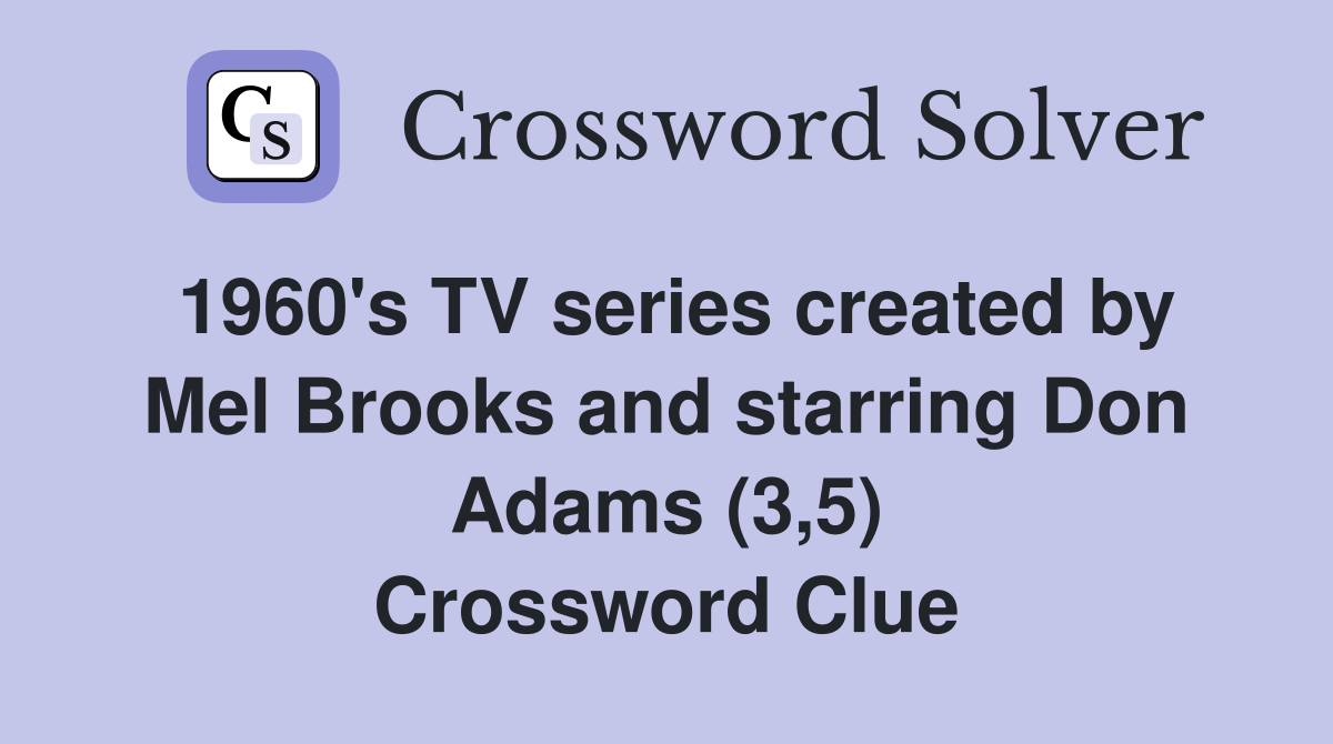 1960's TV series created by Mel Brooks and starring Don Adams (3,5) Crossword Clue