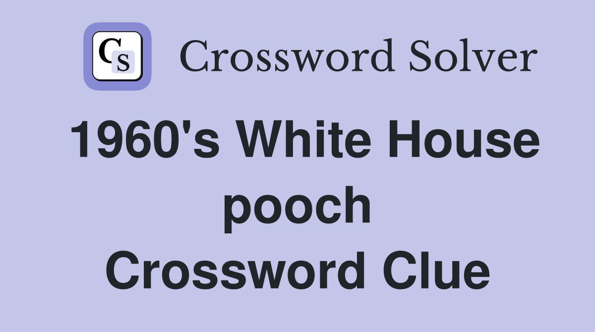 1960's White House pooch Crossword Clue