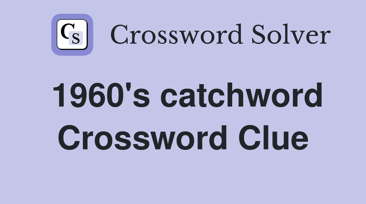 1960's catchword Crossword Clue