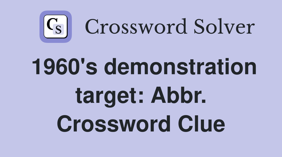 1960's demonstration target: Abbr. Crossword Clue