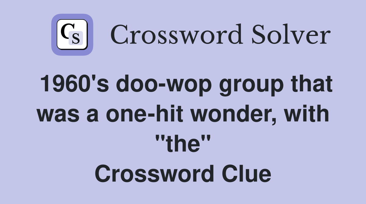 1960's doo-wop group that was a one-hit wonder, with "the" Crossword Clue