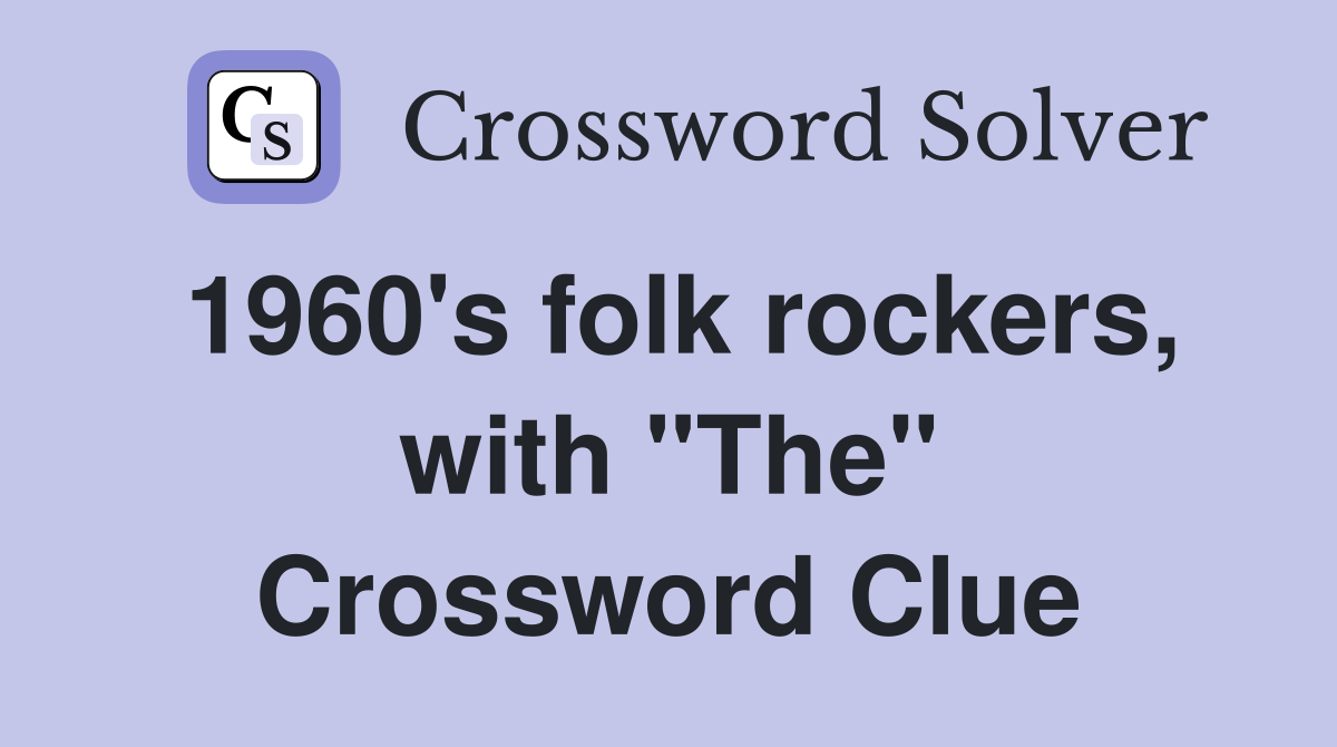 1960's folk rockers, with "The" Crossword Clue