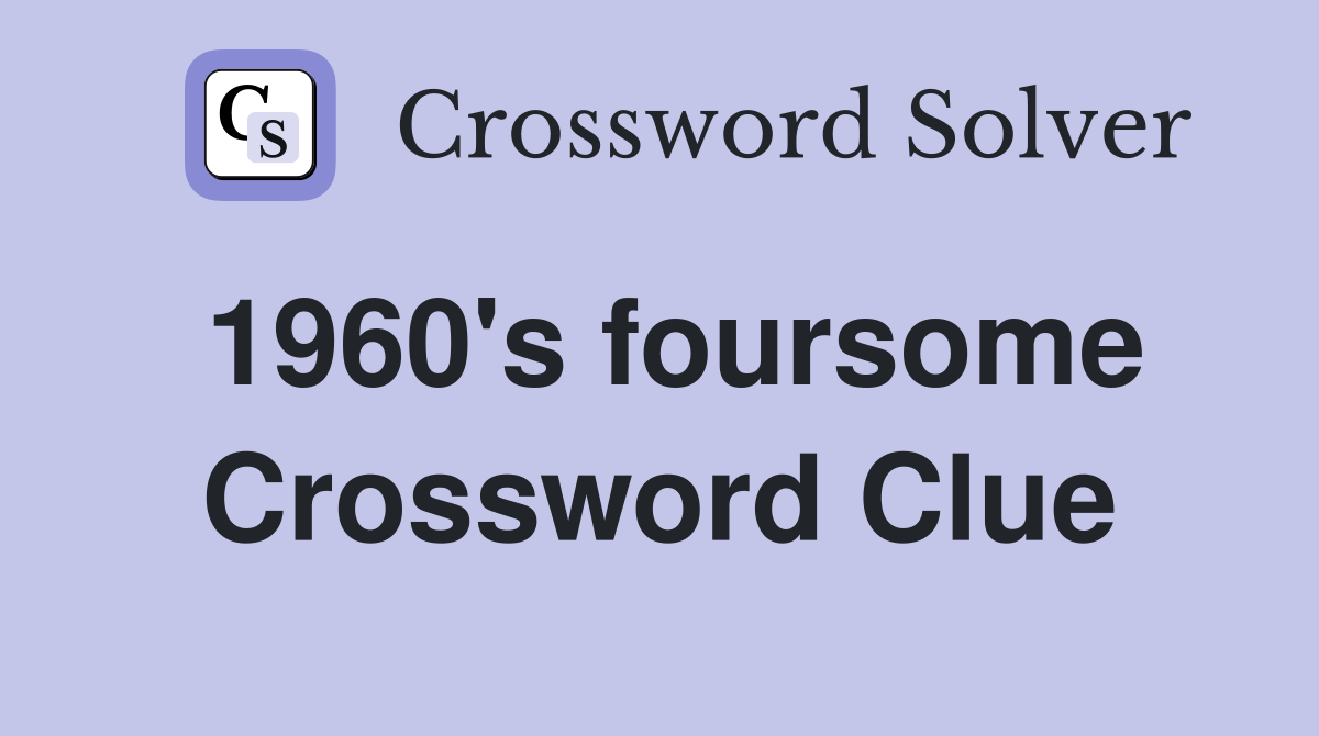1960's foursome Crossword Clue