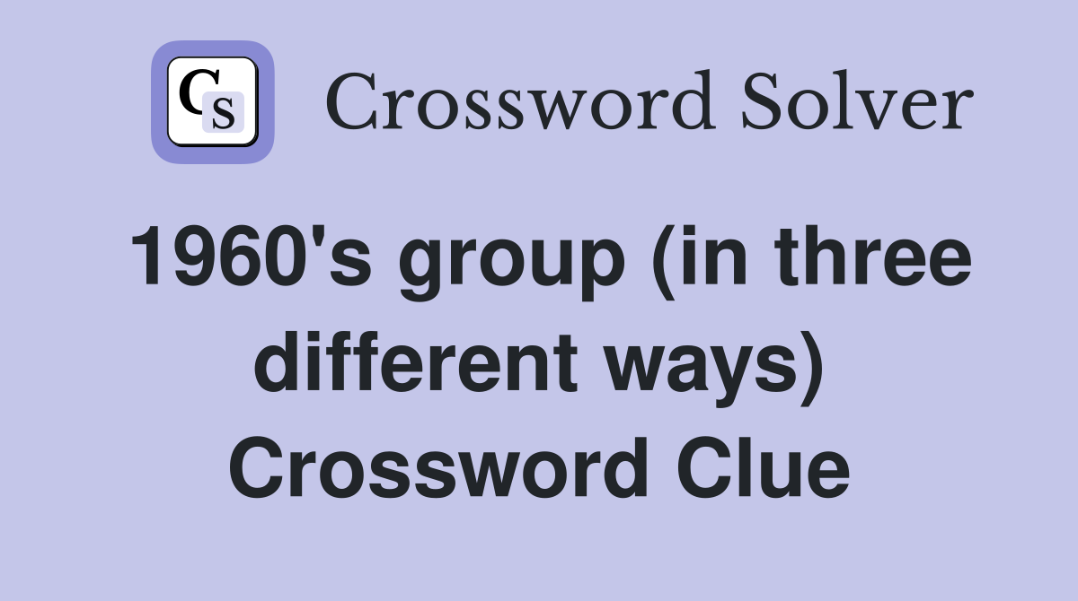 1960's group (in three different ways) Crossword Clue