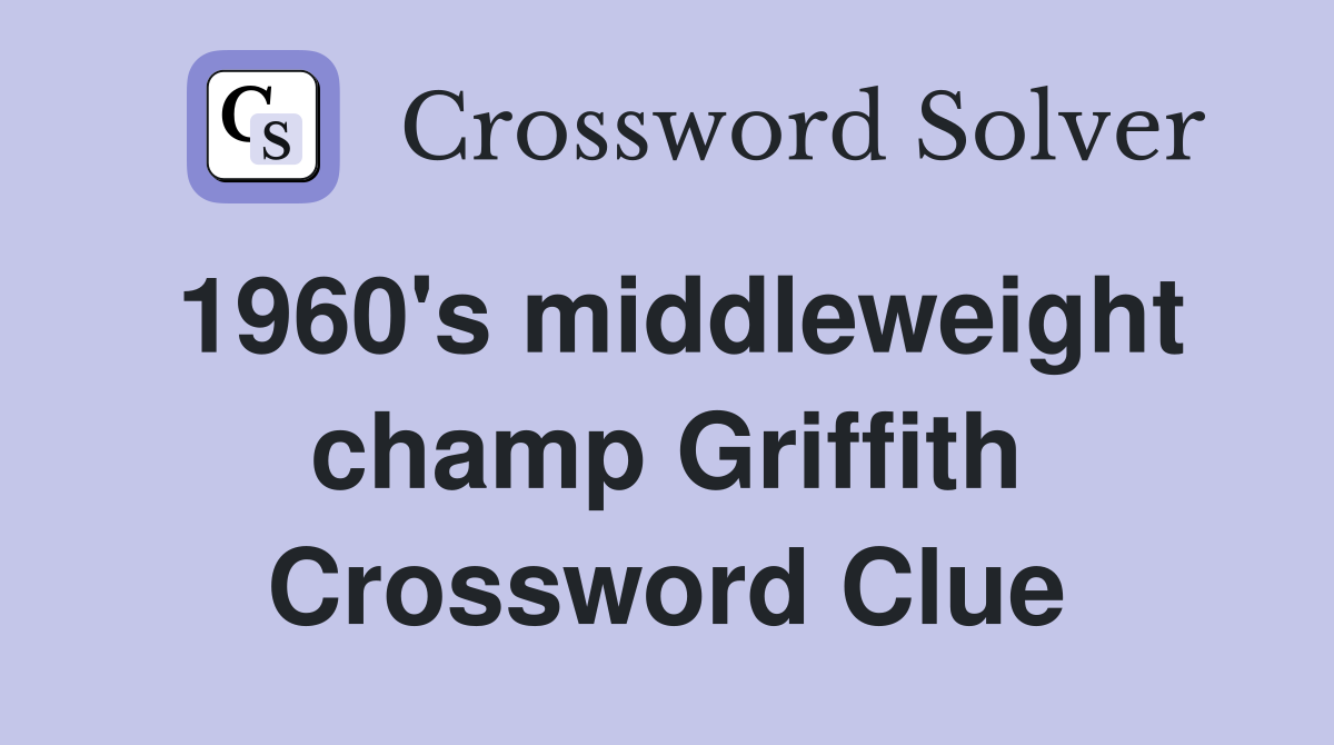 1960's middleweight champ Griffith Crossword Clue