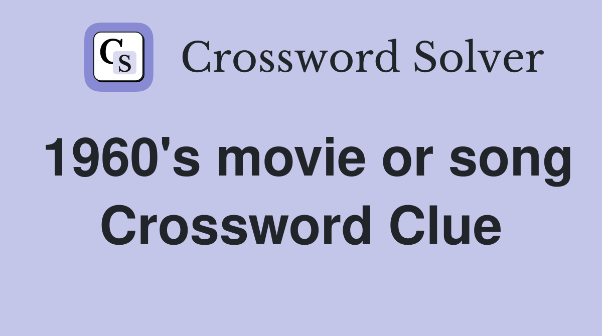 1960's movie or song Crossword Clue