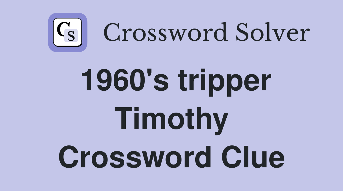 1960's tripper Timothy Crossword Clue