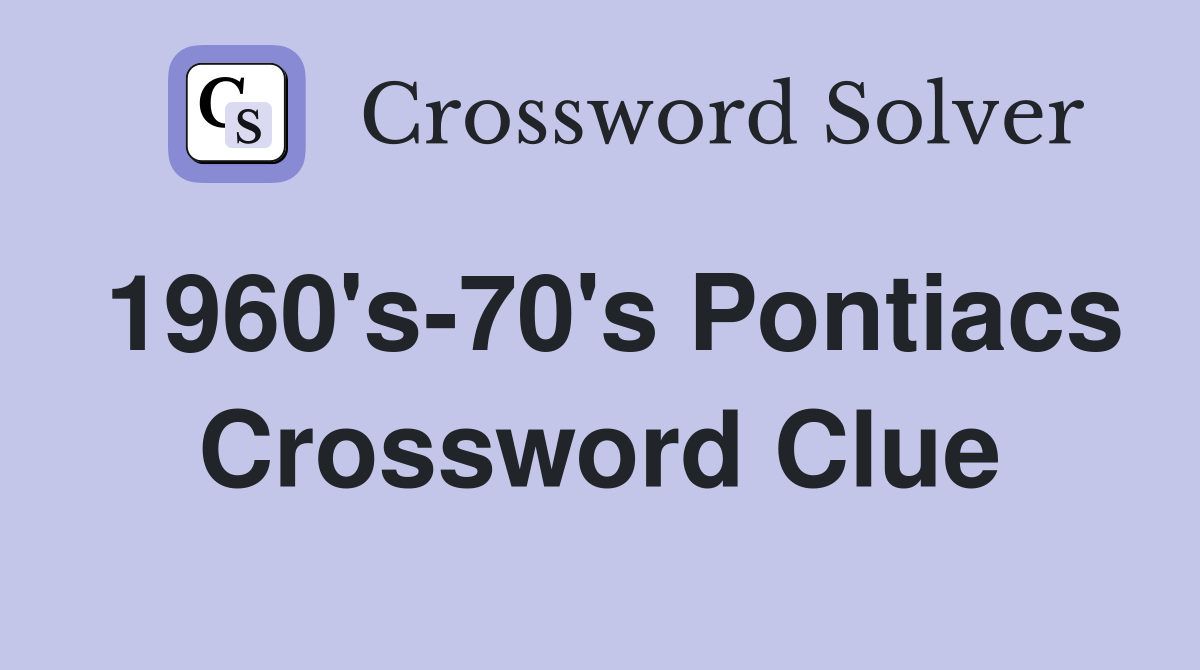 1960's-70's Pontiacs Crossword Clue