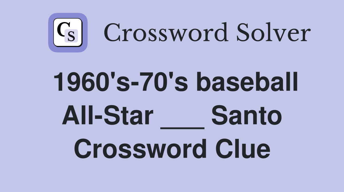 1960's-70's baseball All-Star ___ Santo Crossword Clue