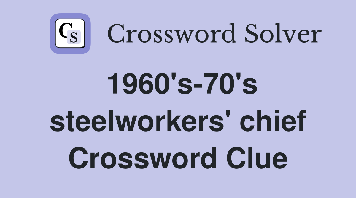 1960's-70's steelworkers' chief Crossword Clue