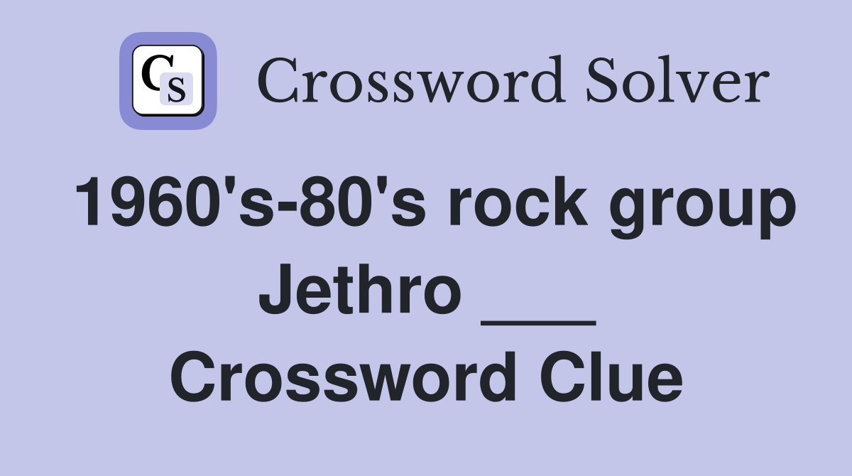 1960's-80's rock group Jethro ___ Crossword Clue