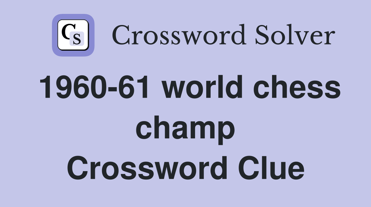1960-61 world chess champ Crossword Clue