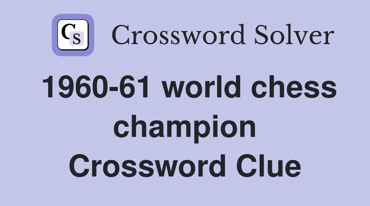 1960-61 world chess champion Crossword Clue