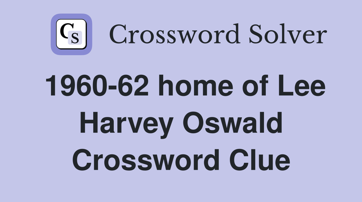 1960-62 home of Lee Harvey Oswald Crossword Clue