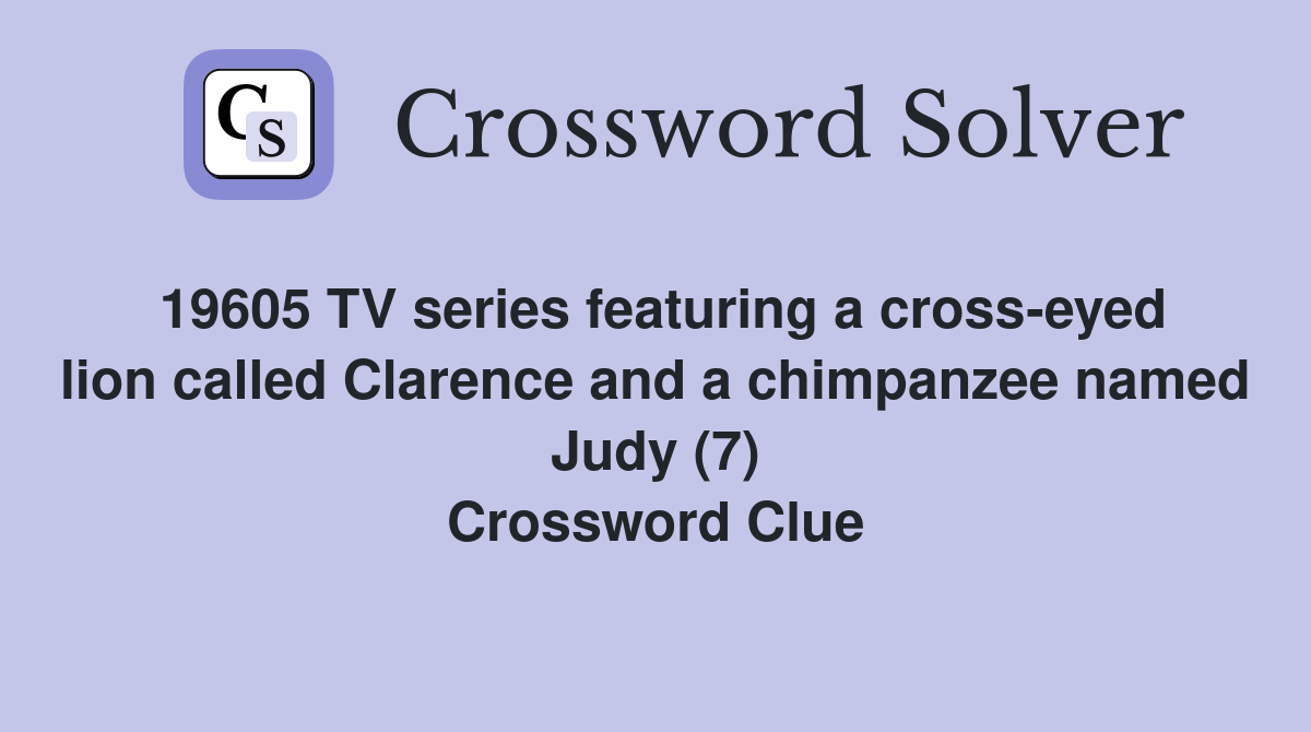 19605 TV series featuring a cross-eyed lion called Clarence and a chimpanzee named Judy (7) Crossword Clue