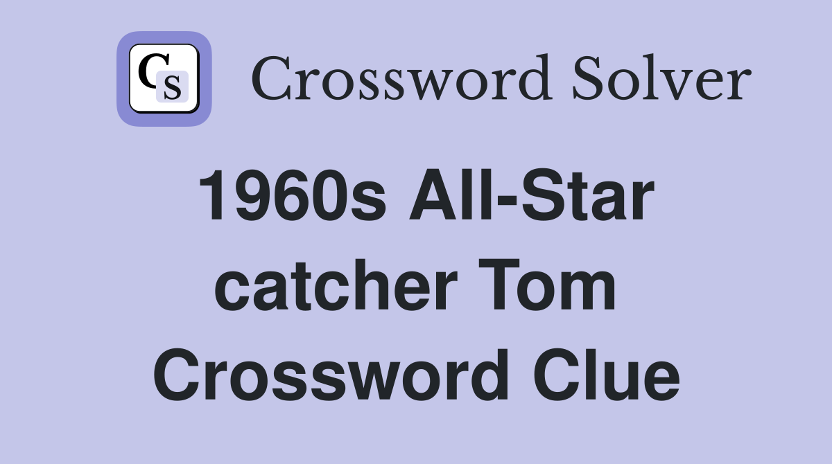 1960s All-Star catcher Tom Crossword Clue