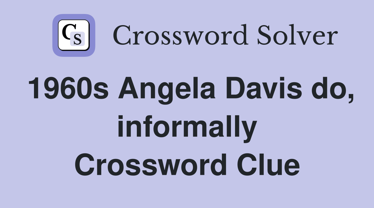 1960s Angela Davis do, informally Crossword Clue