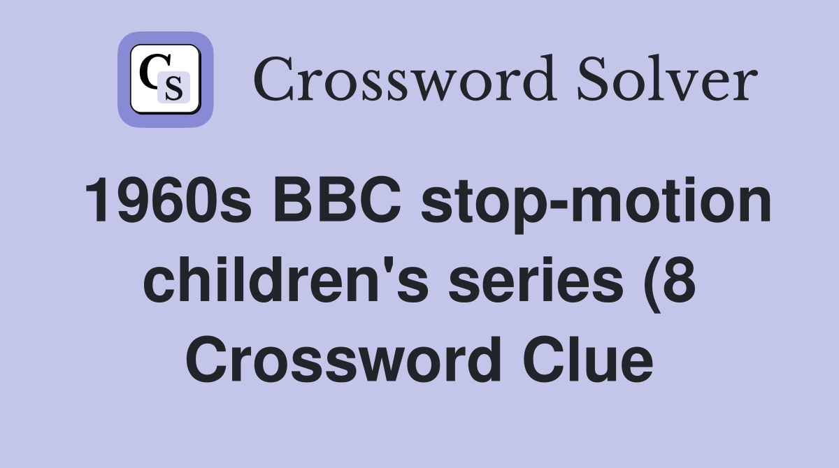 1960s BBC stop motion children #39 s series (8) Crossword Clue Answers 1960s BBC stop motion children #39 s series (8) Crossword Clue Answers