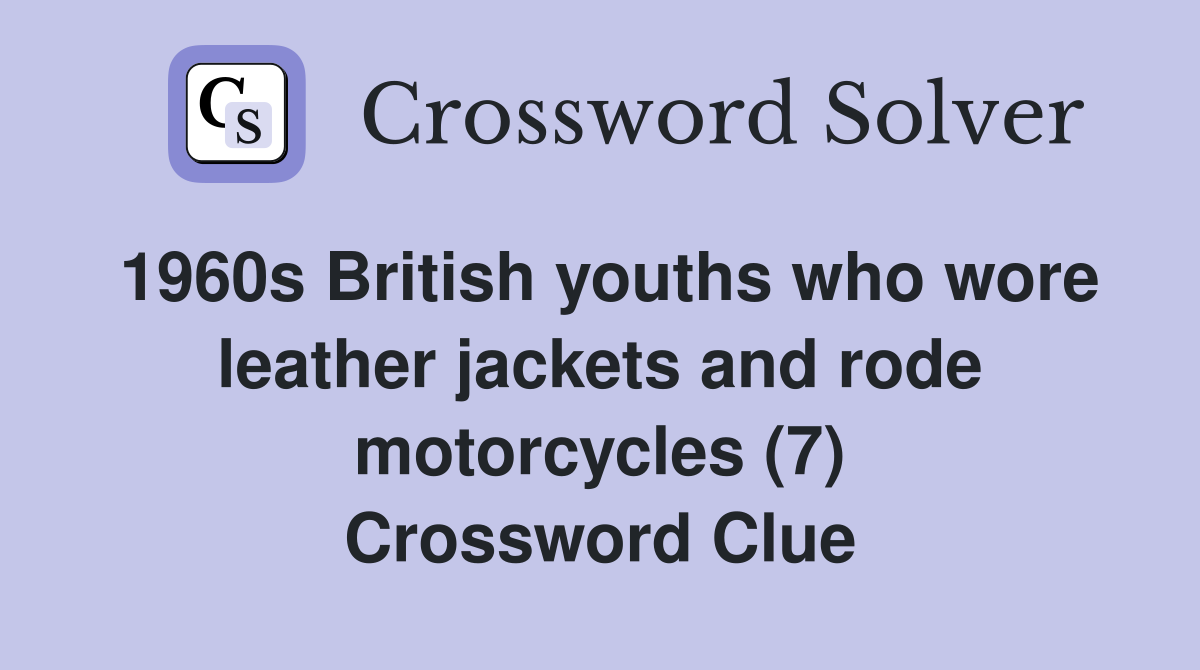 1960s British youths who wore leather jackets and rode motorcycles (7) Crossword Clue