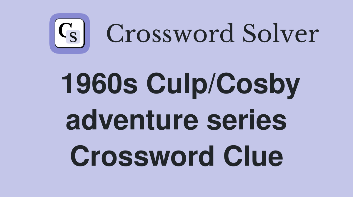 1960s Culp/Cosby adventure series Crossword Clue