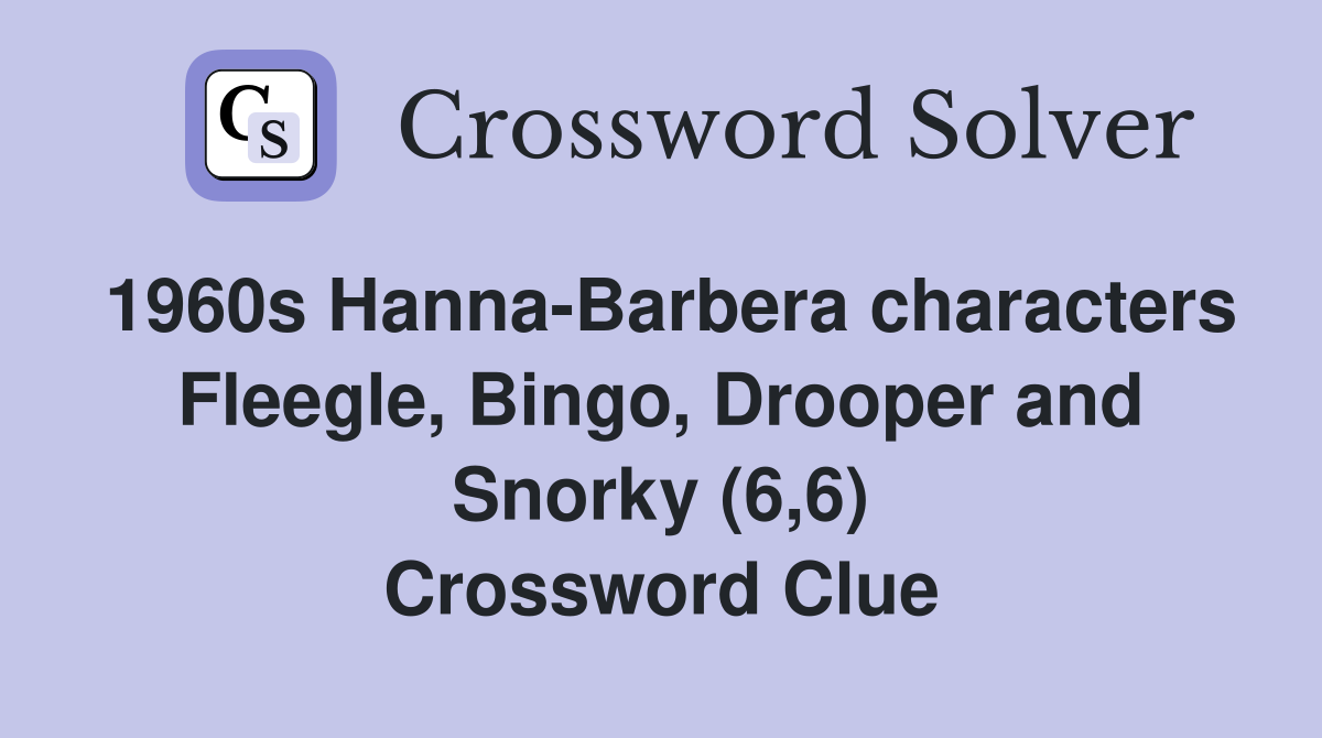 1960s Hanna-Barbera characters Fleegle, Bingo, Drooper and Snorky (6,6) Crossword Clue