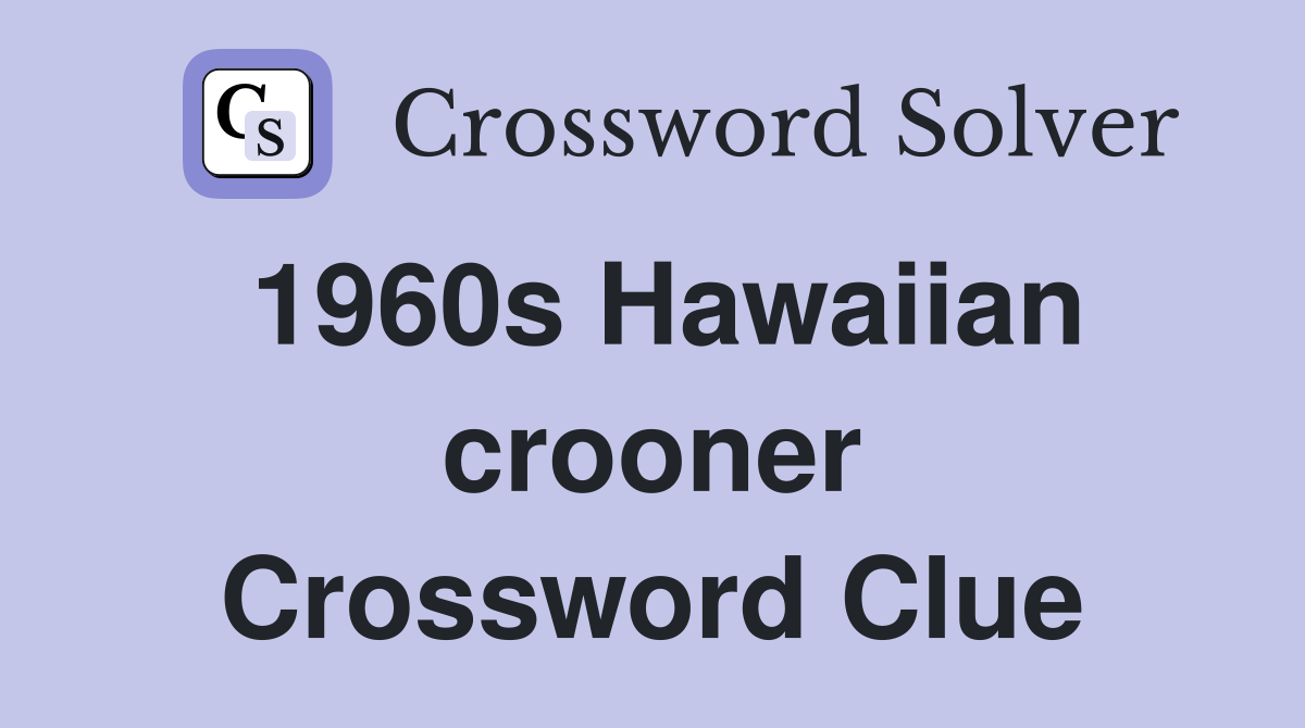 1960s Hawaiian crooner Crossword Clue