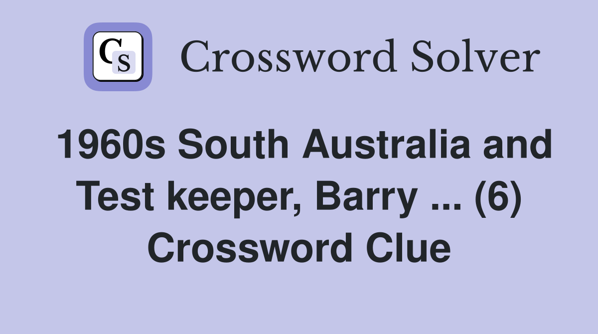 1960s South Australia and Test keeper, Barry ... (6) Crossword Clue